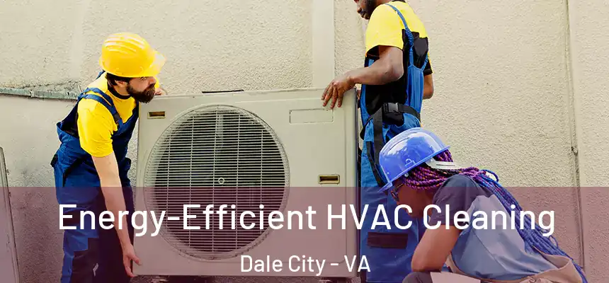 Energy-Efficient HVAC Cleaning Dale City - VA