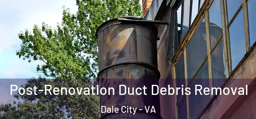 Post-Renovation Duct Debris Removal Dale City - VA